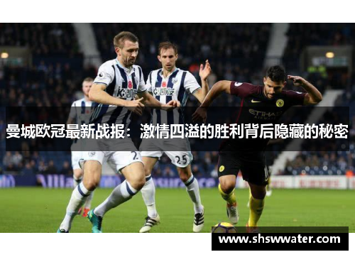 曼城欧冠最新战报:激情四溢的胜利背后隐藏的秘密 曼城欧冠最新战报:激情四溢的胜利背后隐藏的秘密