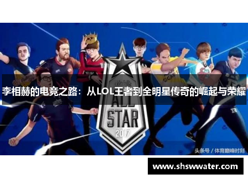 李相赫的电竞之路:从LOL王者到全明星传奇的崛起与荣耀 李相赫的电竞之路:从LOL王者到全明星传奇的崛起与荣耀