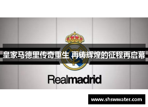 皇家马德里传奇重生 再铸辉煌的征程再启幕 皇家马德里传奇重生 再铸辉煌的征程再启幕