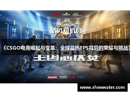 《CSGO电竞崛起与变革:全球最热FPS背后的荣耀与挑战》 《CSGO电竞崛起与变革:全球最热FPS背后的荣耀与挑战》