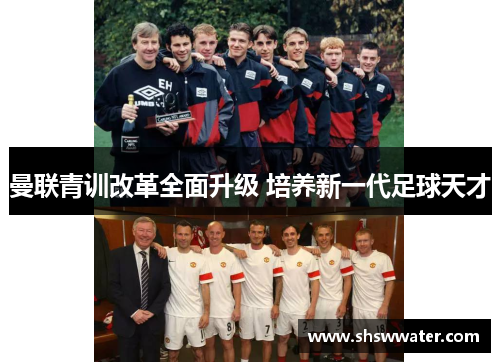 曼联青训改革全面升级 培养新一代足球天才 曼联青训改革全面升级 培养新一代足球天才