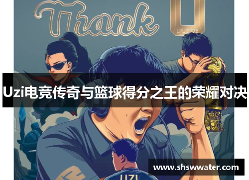 Uzi电竞传奇与篮球得分之王的荣耀对决 Uzi电竞传奇与篮球得分之王的荣耀对决