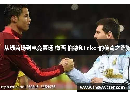 从绿茵场到电竞赛场 梅西 伯德和Faker的传奇之路 从绿茵场到电竞赛场 梅西 伯德和Faker的传奇之路