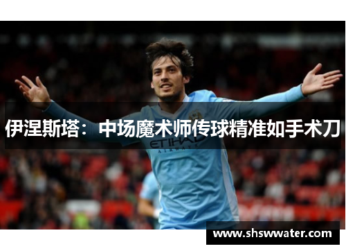 伊涅斯塔：中场魔术师传球精准如手术刀