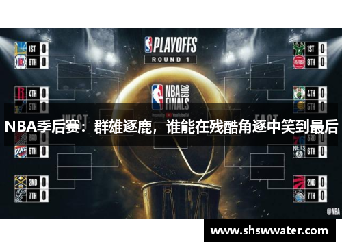NBA季后赛:群雄逐鹿,谁能在残酷角逐中笑到最后 NBA季后赛:群雄逐鹿,谁能在残酷角逐中笑到最后