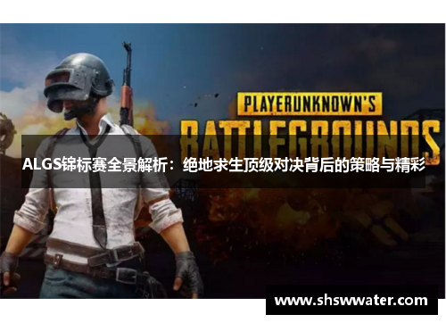 ALGS锦标赛全景解析:绝地求生顶级对决背后的策略与精彩 ALGS锦标赛全景解析:绝地求生顶级对决背后的策略与精彩