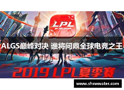 ALGS巅峰对决 谁将问鼎全球电竞之王 ALGS巅峰对决 谁将问鼎全球电竞之王