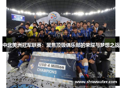 中北美洲冠军联赛:聚焦顶级俱乐部的荣耀与梦想之战 中北美洲冠军联赛:聚焦顶级俱乐部的荣耀与梦想之战