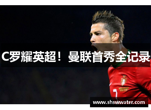 C罗耀英超!曼联首秀全记录 C罗耀英超!曼联首秀全记录